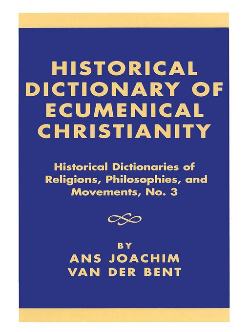 Title details for Historical Dictionary of Ecumenical Christianity by Ans Joachim van der Bent - Available